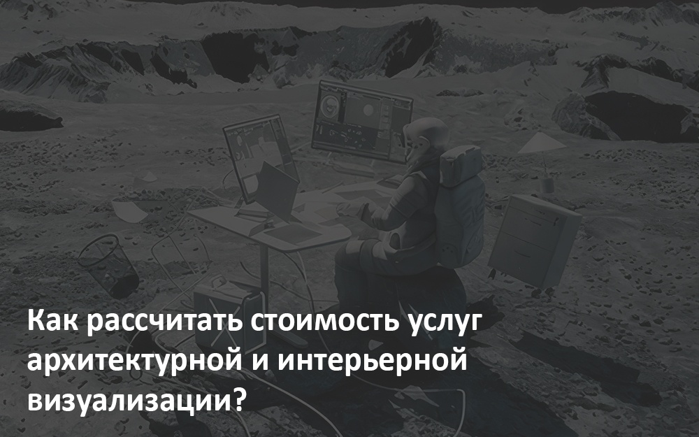 Как рассчитать стоимость услуг архитектурной и интерьерной визуализации?